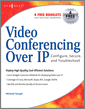 Video Conferencing over IP: Configure, Secure, and Troubleshoot