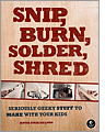 Snip, Burn, Solder, Shred